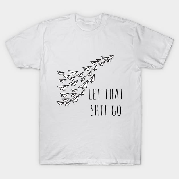 Let It Go T-Shirt by KickingAssandTakingMeds